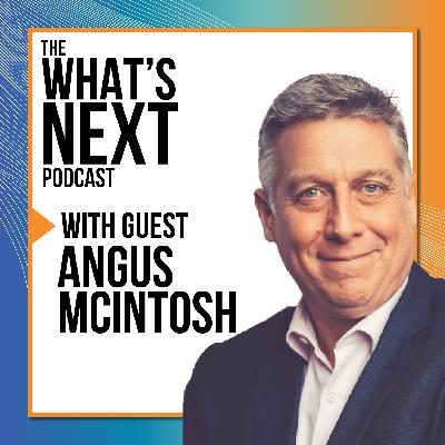 What's Next with Angus McIntosh