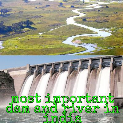 Most important Dam and River in India