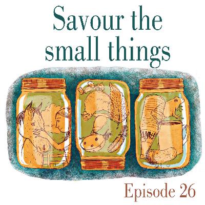 Ep.26 Savour the small things