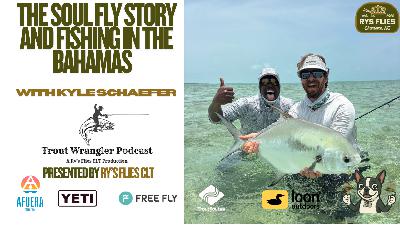 Trout Wrangler Podcast Season 2 Ep.79: The Soul Fly Story With Kyle Schaefer