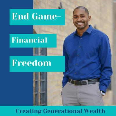 End Game - Financial Freedom & Generational Wealth