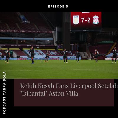 Episode 5 : Keluh Kesah Fans Liverpool Setelah Timnya Dibantai 7-2 Oleh Aston Villa