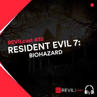 Resident Evil 7 - REVILcast #32