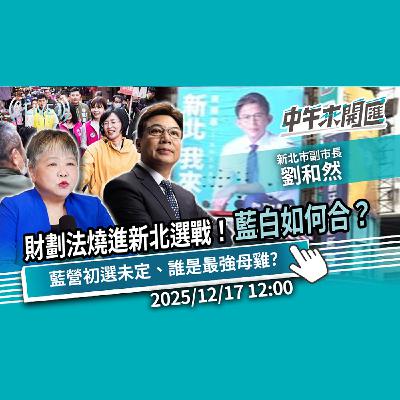 財劃法燒進2026新北選戰!藍白如何合?藍營初選未定、誰是最強母雞?ft.劉和然|黃光芹-中午來開匯【CNEWS】2025/12/17 財劃法燒進2026新北選戰!藍白如何合?藍營初選未定、誰是最強母雞?ft.劉和然|黃光芹-中午來開匯【CNEWS】2025/12/17