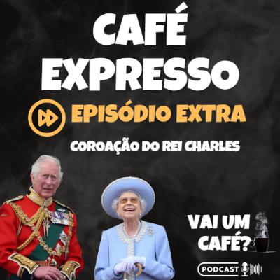 Café Expresso (Bônus) - A Coroação Do Rei Charles Café Expresso (Bônus) - A Coroação Do Rei Charles