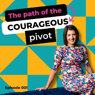EP 001: The Path of the Courageous Pivot