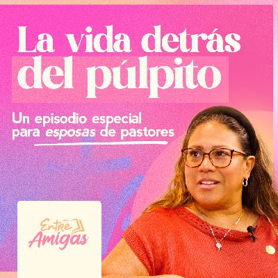 Ep. 61 - La vida detrás del púlpito - Un Episodio especial para Esposas de Pastores