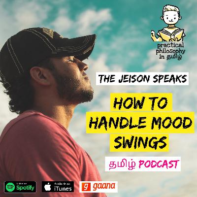 HOW TO HANDLE YOUR MOODSWINGS?? The Jeison Speaks Practical Philosophy - Tamil Podcast 🔥🌿💯