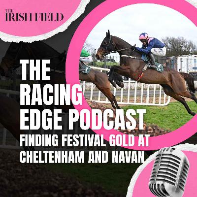 Ep 122: The Racing Edge Podcast Ep 41 – Finding festival gold at Cheltenham and Navan