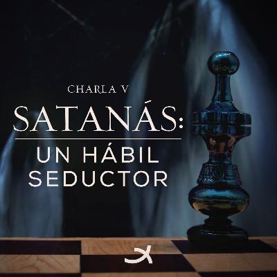 Satanás: un Hábil Seductor - Charla 5