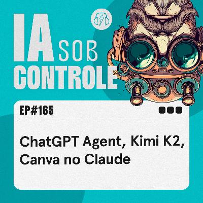 165: ChatGPT Agent, Kimi K2, Canva no Claude