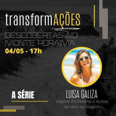 Descobertas no Monte Roraima - Luisa Galiza - #2TransformAÇÕES Descobertas no Monte Roraima - Luisa Galiza - #2TransformAÇÕES