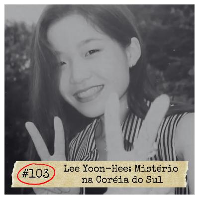 #103 - Lee Yoon-Hee: Mistério na Coréia do Sul | DESAPARECIDOS #103 - Lee Yoon-Hee: Mistério na Coréia do Sul | DESAPARECIDOS