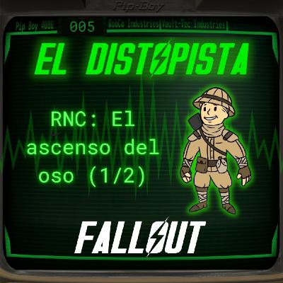 005 - RNC: EL ASCENSO DEL OSO DE DOS CABEZAS (1/2) | El Distopista: FALLOUT Podcast