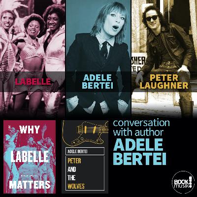 Book Musik 051 - WHY LABELLE MATTERS and PETER AND THE WOLVES - discussion with author Adele Bertei