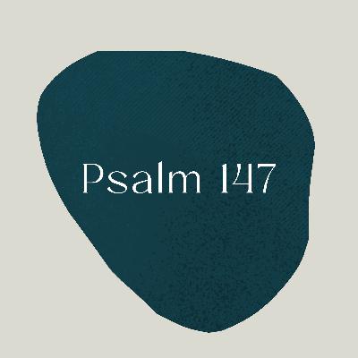 Psalm of the Week: Praise God From Whom All Blessings Flow/Psalm 147