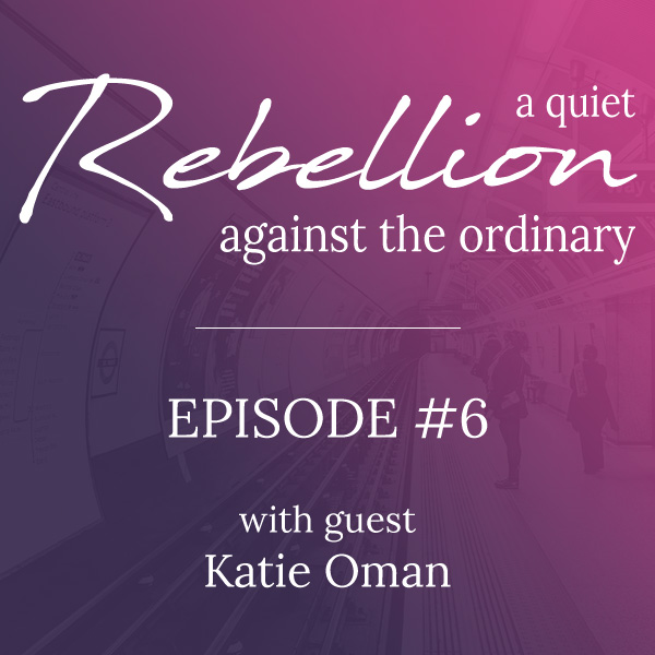 A quiet rebellion with Katie Oman A quiet rebellion with Katie Oman