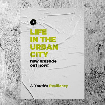 Life In The Urban City | A Youth’s Resiliency Life In The Urban City | A Youth’s Resiliency