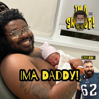 EPISODE 062: Ima Daddy!