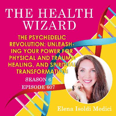 607 - The Psychedelic Revolution Unleashing Your Power for Physical and Trauma Healing and Spiritual Transformation 607 - The Psychedelic Revolution Unleashing Your Power for Physical and Trauma Healing and Spiritual Transformation
