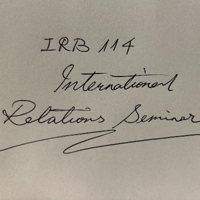 Episode 2.0 IRB 114 International Relations Seminar