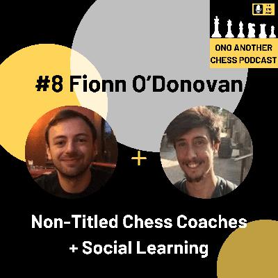 #8 Fionn O’Donovan: Non-Titled Chess Coaches + Social Learning