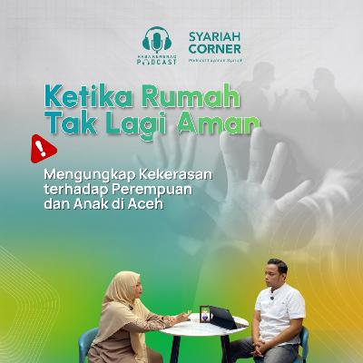 Syariah Corner 08: Mengapa Kasus Kekerasan Terhadap Perempuan dan Anak di Aceh Meningkat?