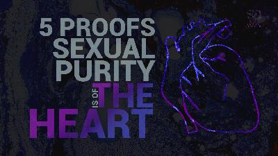 #002 – 5 Proofs that sexual purity is of the heart