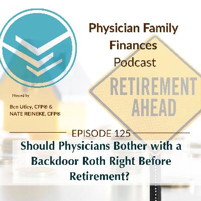 #125 Should Physicians Bother with a Backdoor Roth Right Before Retirement? #125 Should Physicians Bother with a Backdoor Roth Right Before Retirement?
