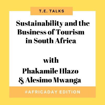 T.E. Talks: sustainability and the business of tourism in South Africa with Phakamile Hlazo and Alesimo Mwanga