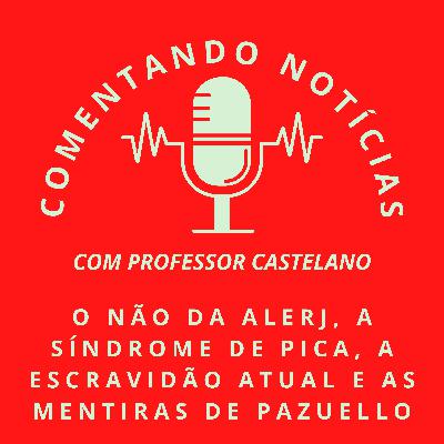#067 - O não da ALERJ, a síndrome de pica, a escravidão atual e as mentiras de Pazuello