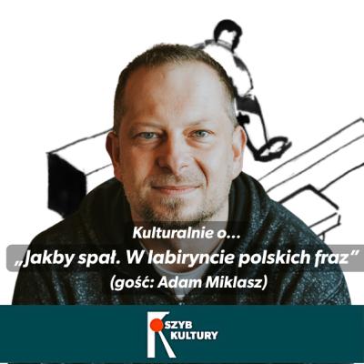 Kulturalnie o… „Jakby spał. W labiryncie polskich fraz” (gość: Adam Miklasz) Kulturalnie o… „Jakby spał. W labiryncie polskich fraz” (gość: Adam Miklasz)