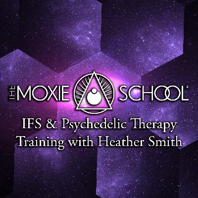 Episode 353: Moxie School with Heather Smith - IFS and Psychedelic Therapy Training