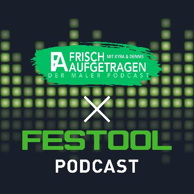 Der Festool Podcast X Frisch aufgetragen