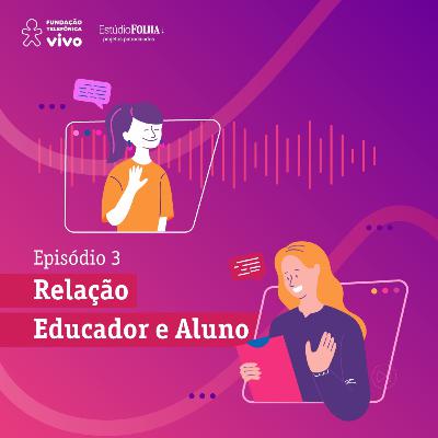 Educando para Transformar - Episódio 3: Relação Educador e Aluno Educando para Transformar - Episódio 3: Relação Educador e Aluno