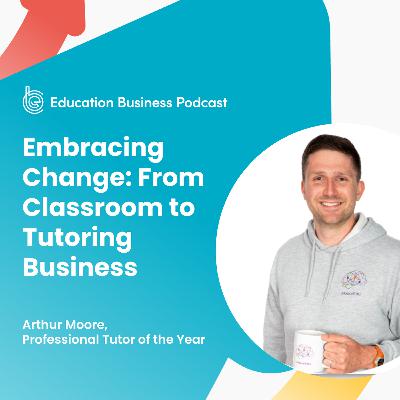 Embracing Change: From Classroom to Tutoring Business - Arthur's Journey Embracing Change: From Classroom to Tutoring Business - Arthur's Journey