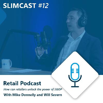 Slimcast [EN] Retail Podcast - How can retailers unlock the power of S&OP with Mike Donnelly