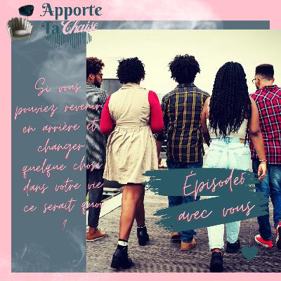 Épisode 5 (Collaboratif): Ce que je changerais dans ma vie si je pouvais revenir en arrière Épisode 5 (Collaboratif): Ce que je changerais dans ma vie si je pouvais revenir en arrière