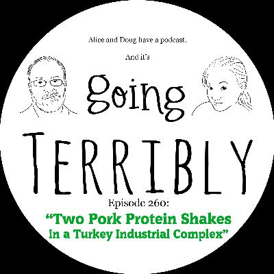 Ep. 260: Two Pork Protein Shakes in a Turkey Industrial Complex