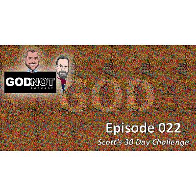 God or Not - Ep 22: Scott’s 30 Day Challenge