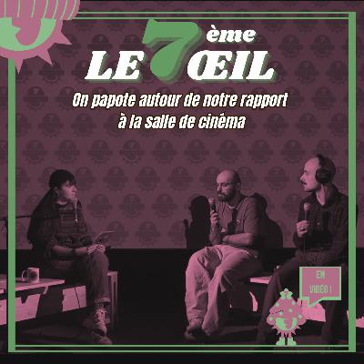 Le 7ème œil n°14 - On papote autour de notre rapport à la salle de cinéma Le 7ème œil n°14 - On papote autour de notre rapport à la salle de cinéma