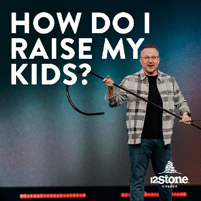 How Do I Raise My Kids? | 12Stone Church
