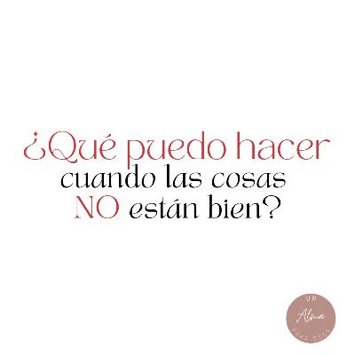¿Qué puedo hacer cuando las cosas no están bien?