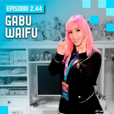 2x44 - Lo que no sabías de GabuWaifu