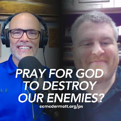 Should We Pray for God to Destroy Our Enemies?