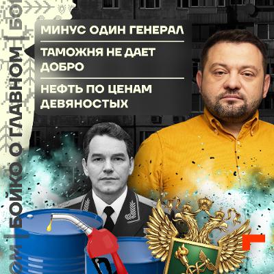 Бойко о главном: Минус один генерал | Таможня не даёт добро | Нефть по ценам девяностых
