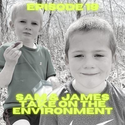 #19. Sam and James Take On The Environment #19. Sam and James Take On The Environment