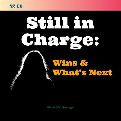 S2 E6. Still in Charge: Wins and What’s Next