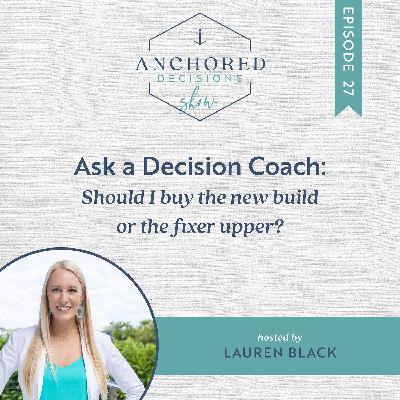 027: Ask a Decision Coach: Should I buy the new build or the fixer upper? 027: Ask a Decision Coach: Should I buy the new build or the fixer upper?