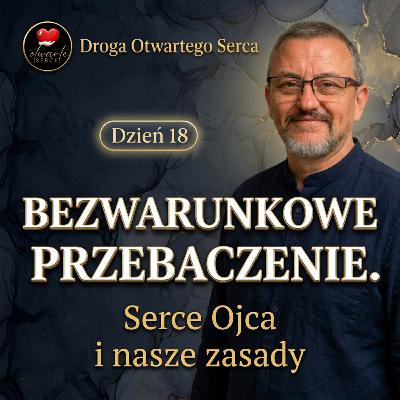Bezwarunkowe przebaczenie. Serce Ojca a nasze zasady (Dzień 18) | Droga Otwartego Serca